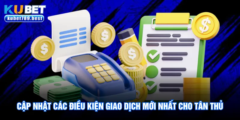 Cập nhật các điều kiện giao dịch mới nhất cho tân thủ
