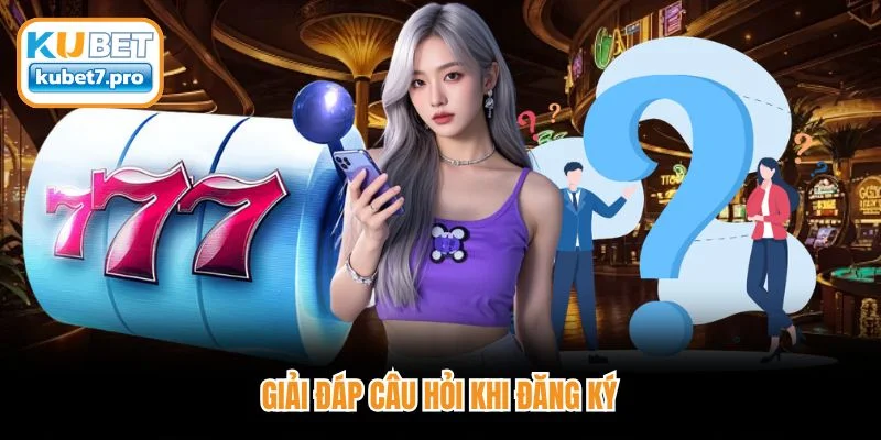 Giải đáp câu hỏi khi đăng ký