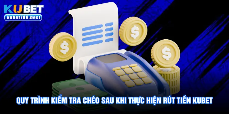 Quy trình kiểm tra chéo sau khi thực hiện rút tiền Kubet