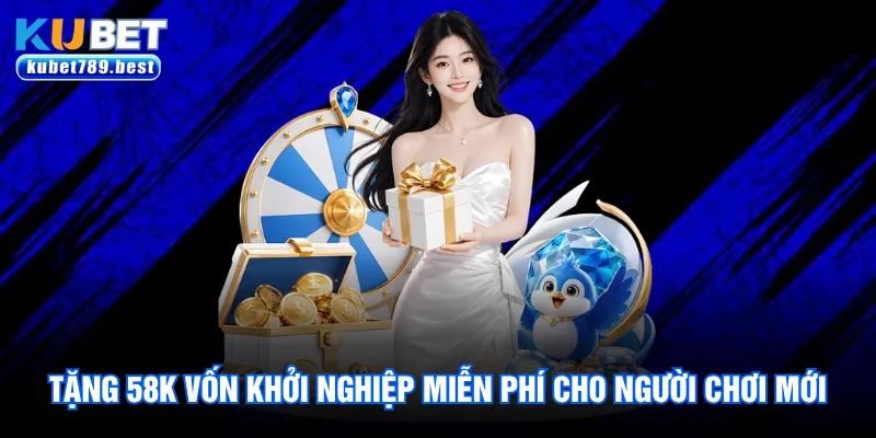 Tặng 58K vốn khởi nghiệp miễn phí cho người chơi mới