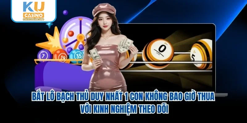 Bắt lô bạch thủ duy nhất 1 con không bao giờ thua với kinh nghiệm theo dõi