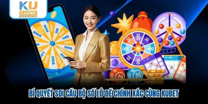 Bí quyết soi cầu bộ số lô đề chính xác cùng Kubet