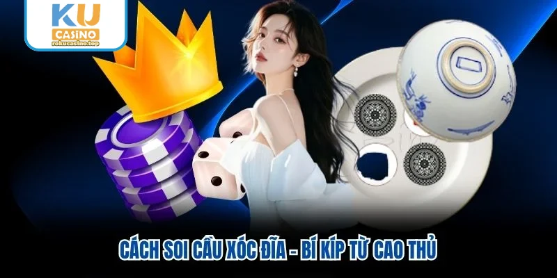 Cách Soi Cầu Xóc Đĩa - Bí Kíp Từ Cao Thủ Trong Năm 2026
