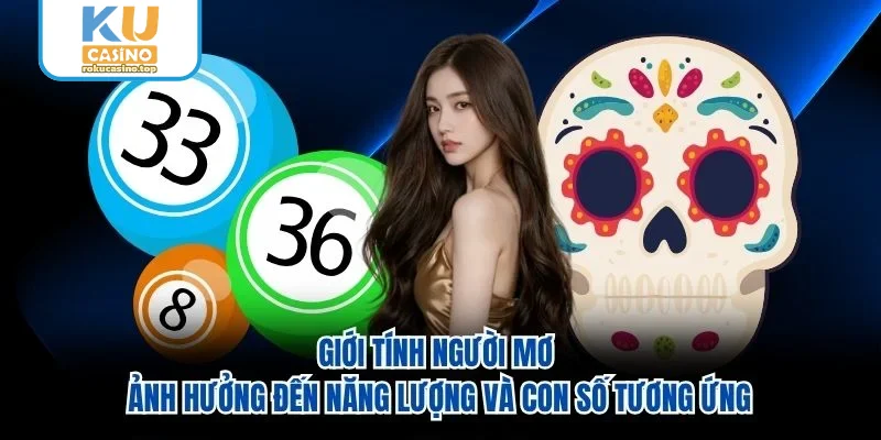 Giới tính người mơ ảnh hưởng đến năng lượng và con số tương ứng
