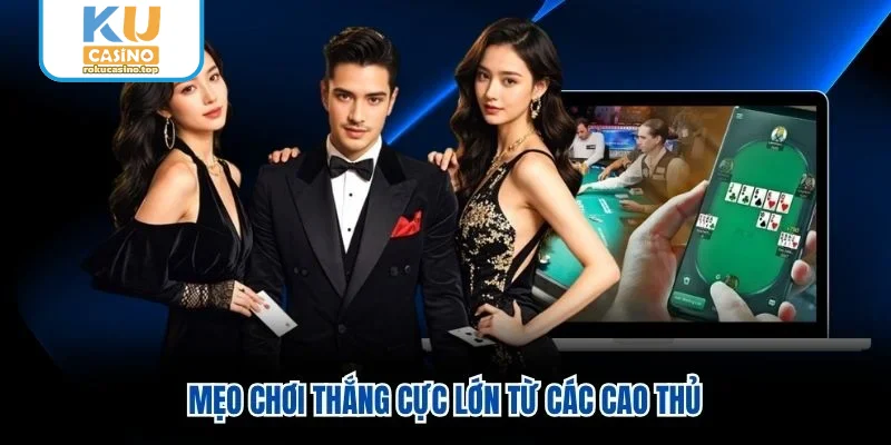 Mẹo chơi thắng cực lớn từ các cao thủ Mẹo chơi thắng cực lớn từ các cao thủ