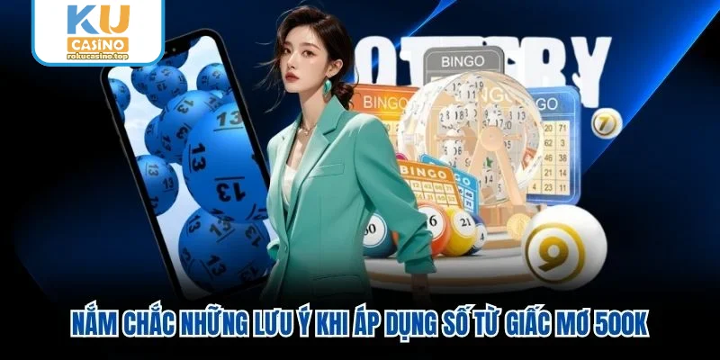 Nắm chắc những lưu ý khi áp dụng số từ giấc mơ 500K