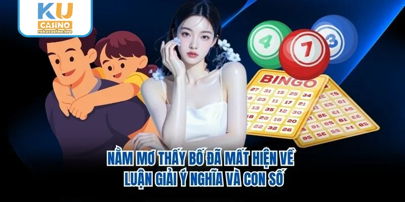 Nằm Mơ Thấy Bố Đã Mất Hiện Về – Luận Giải Ý Nghĩa Và Con Số
