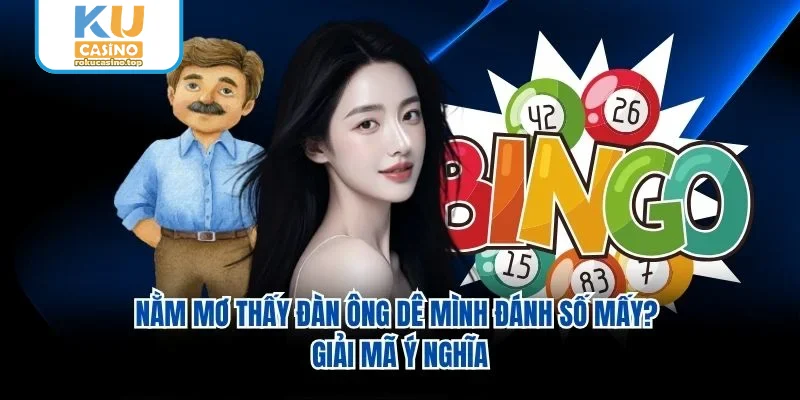 Nằm Mơ Thấy Đàn Ông Dê Mình Đánh Số Mấy? Giải Mã Ý Nghĩa