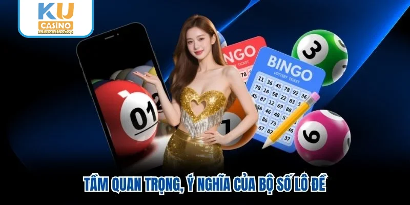 Tầm quan trọng, ý nghĩa của bộ số lô đề