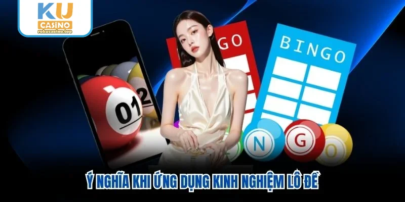 Ý nghĩa khi ứng dụng kinh nghiệm lô đề